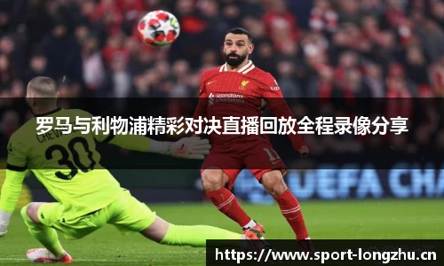 罗马与利物浦精彩对决直播回放全程录像分享