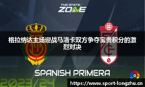 格拉纳达主场迎战马洛卡双方争夺宝贵积分的激烈对决