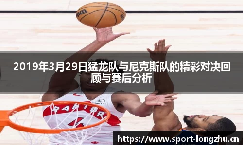 2019年3月29日猛龙队与尼克斯队的精彩对决回顾与赛后分析